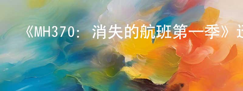 常保國發布《MH370：消失的航班第一季》迅雷下載/在線觀看-選秀綜藝-美劇天堂